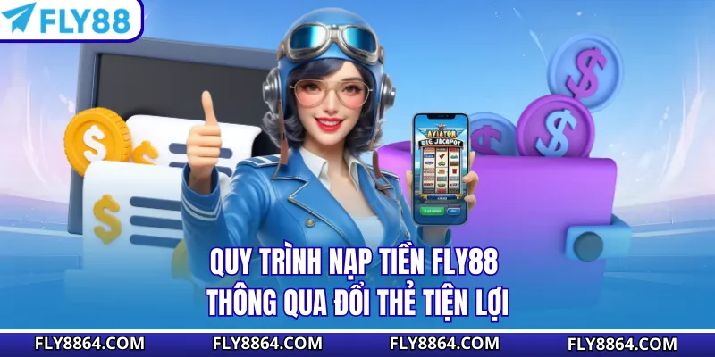 Quy trình nạp tiền Fly88 thông qua đổi thẻ tiện lợi